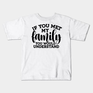 you met my family you would understand Kids T-Shirt